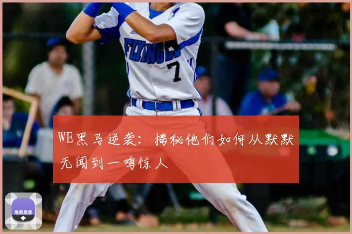 WE黑马逆袭：揭秘他们如何从默默无闻到一鸣惊人